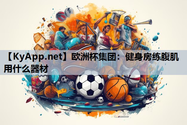 健身房练腹肌用什么器材 健身房练腹肌用什么器材