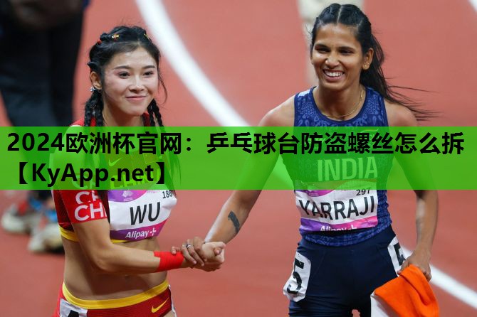 乒乓球台防盗螺丝怎么拆 乒乓球台防盗螺丝怎么拆