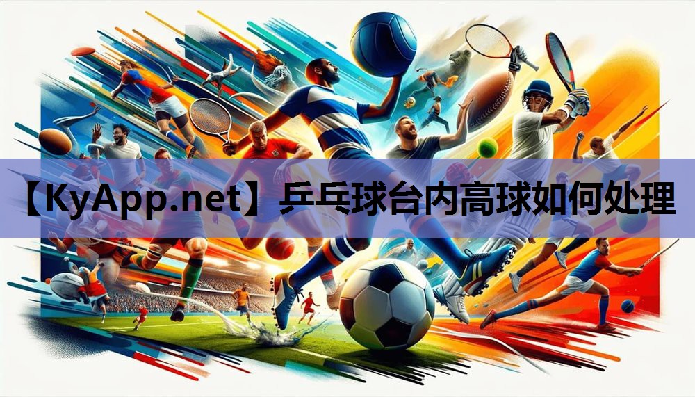 乒乓球台内高球如何处理 乒乓球台内高球如何处理