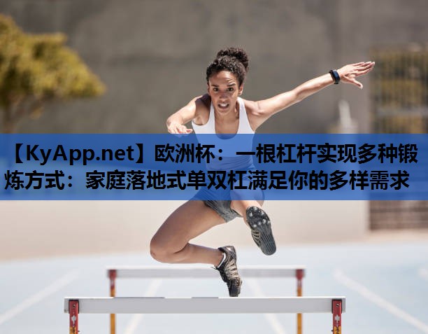 一根杠杆实现多种锻炼方式:家庭落地式单双杠满足你的多样需求 一根杠杆实现多种锻炼方式:家庭落地式单双杠满足你的多样需求