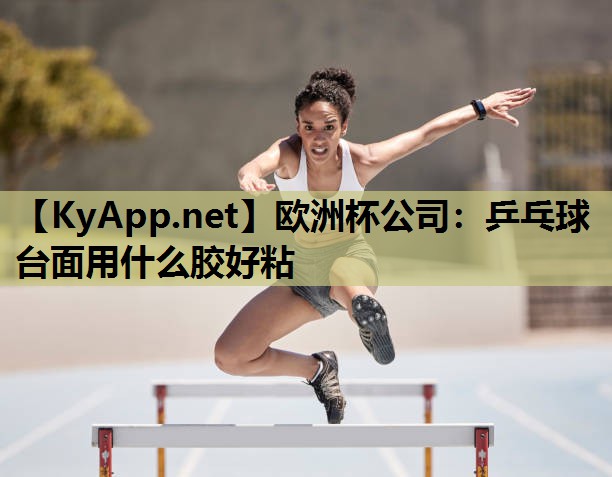 乒乓球台面用什么胶好粘 乒乓球台面用什么胶好粘