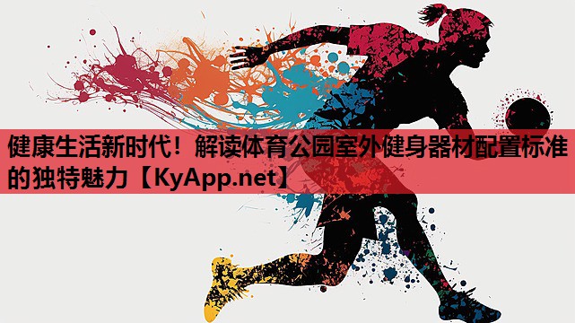 健康生活新时代!解读体育公园室外健身器材配置标准的独特魅力 健康生活新时代!解读体育公园室外健身器材配置标准的独特魅力