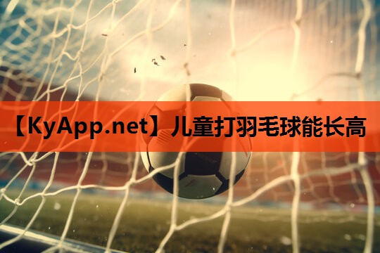 儿童打羽毛球能长高 儿童打羽毛球能长高