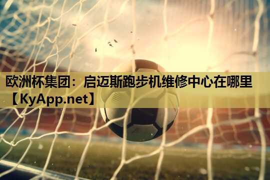启迈斯跑步机维修中心在哪里 启迈斯跑步机维修中心在哪里