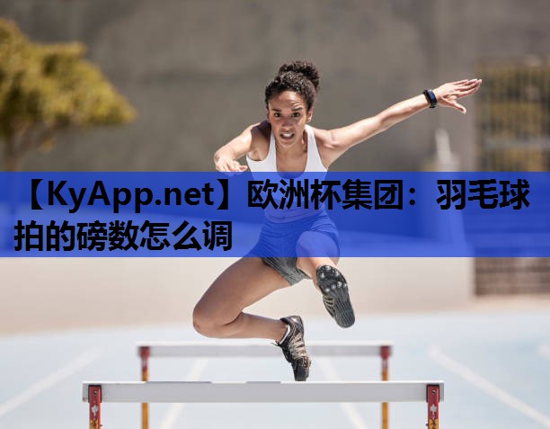 羽毛球拍的磅数怎么调 羽毛球拍的磅数怎么调