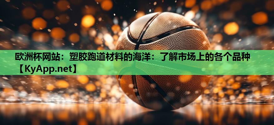 塑胶跑道材料的海洋:了解市场上的各个品种 塑胶跑道材料的海洋:了解市场上的各个品种